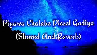 Piyawa Chalabe Diesel Gadiya Slowed And Reverb [upl. by Abebi]